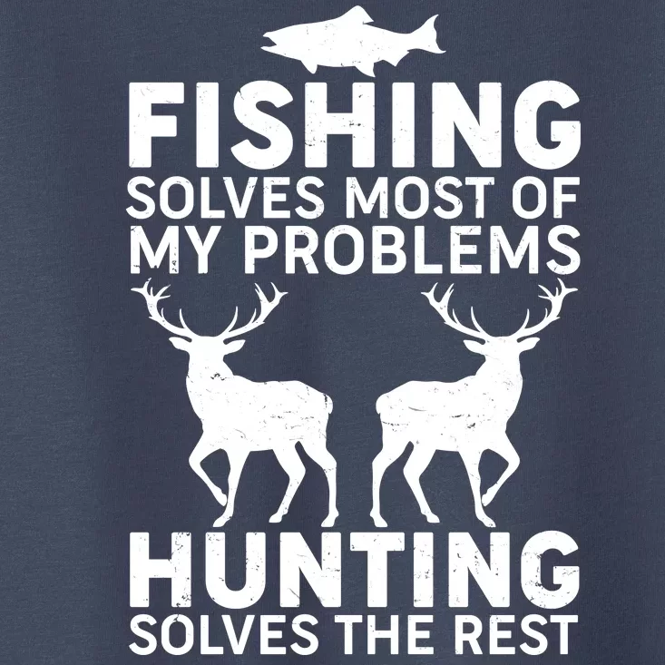 Fishing Solves Most Of My Problems Hunting Solves The Rest Toddler T-Shirt