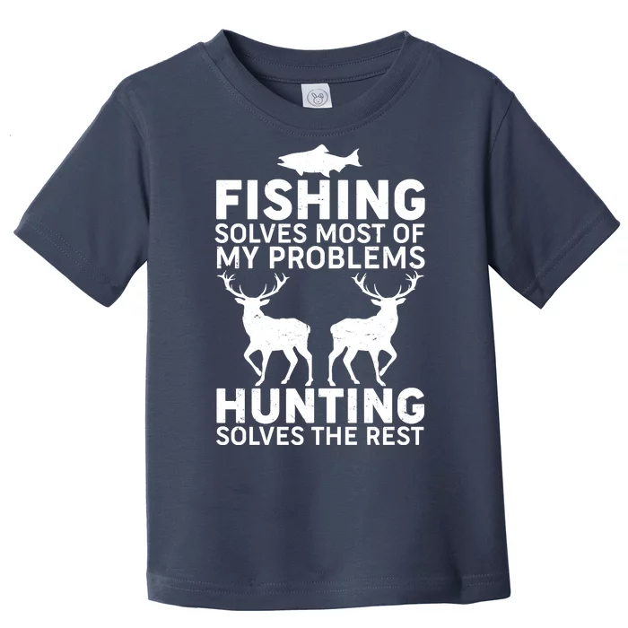 Fishing Solves Most Of My Problems Hunting Solves The Rest Toddler T-Shirt