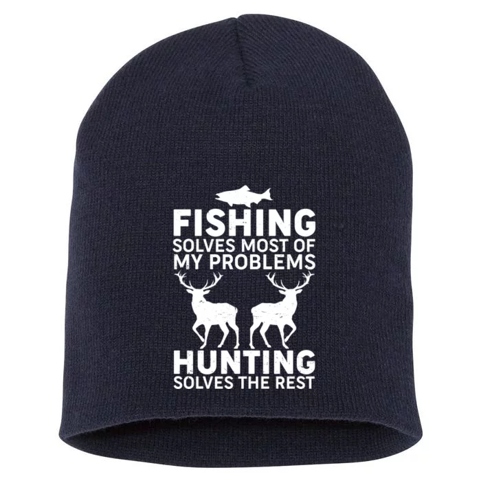 Fishing Solves Most Of My Problems Hunting Solves The Rest Short Acrylic Beanie