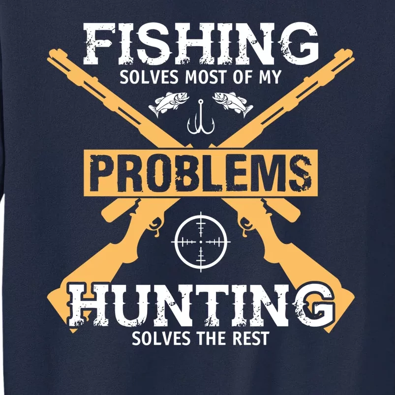 Fishing Solves Most Problems Hunting Solves The Rest Tall Sweatshirt