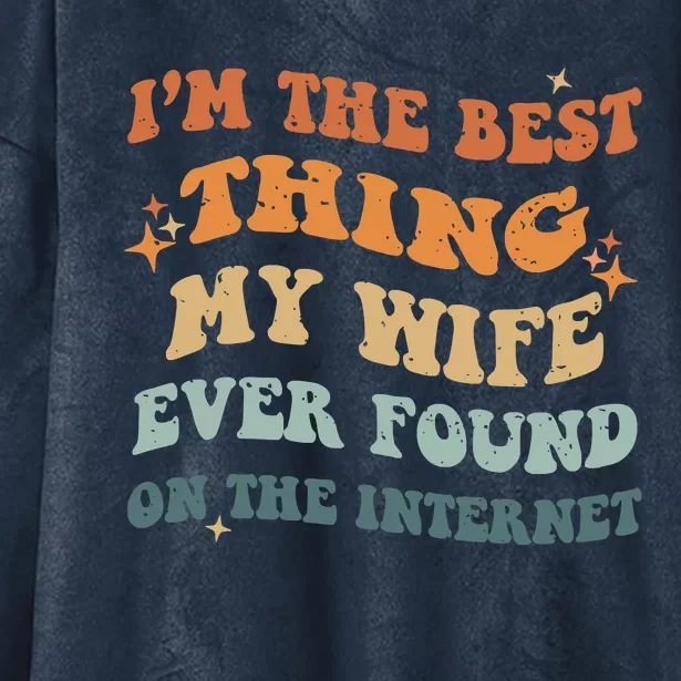 Funny I'm The Best Thing My Wife Ever Found On The Internet Hooded Wearable Blanket