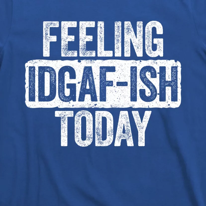 Feeling Idgafgiftish Today Gift Funny Sarcastic Great Gift T-Shirt