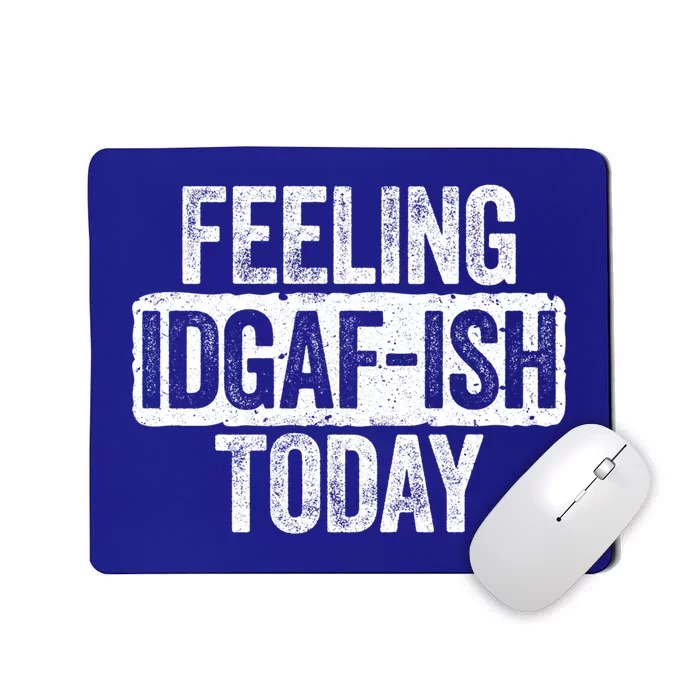 Feeling Idgafgiftish Today Gift Funny Sarcastic Great Gift Mousepad