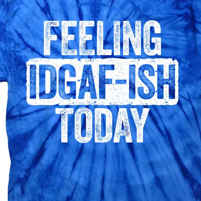 Feeling Idgafgiftish Today Gift Funny Sarcastic Great Gift Tie-Dye T-Shirt