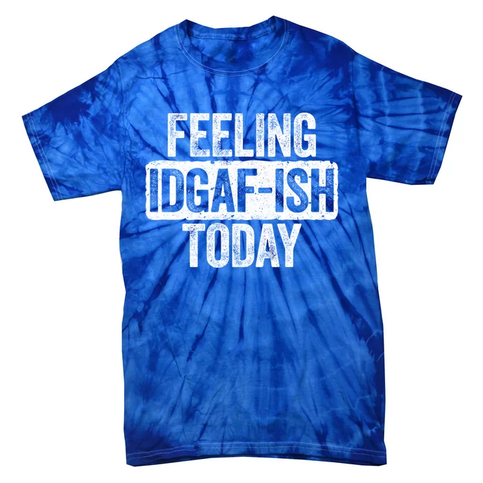 Feeling Idgafgiftish Today Gift Funny Sarcastic Great Gift Tie-Dye T-Shirt