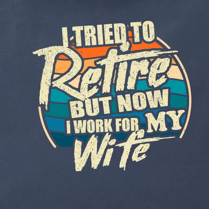 Funny I Tried To Retire But Now I Work For My Wife Zip Tote Bag