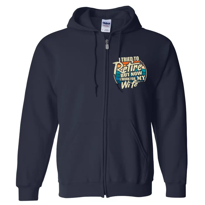 Funny I Tried To Retire But Now I Work For My Wife Full Zip Hoodie