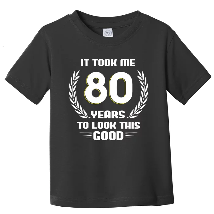 Funny It Took Me 80 Years To Look This Good Happy 80th Birthday Toddler T-Shirt