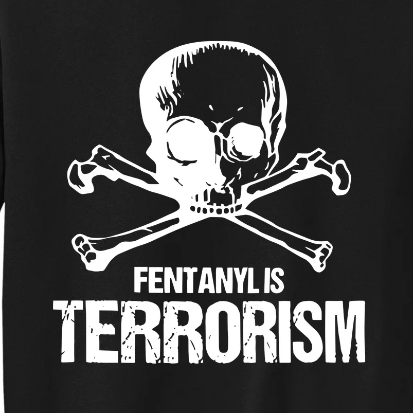 Fentanyl Is Terrorism Skull And Bones We Fight Monsters Tall Sweatshirt