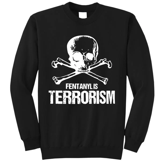 Fentanyl Is Terrorism Skull And Bones We Fight Monsters Tall Sweatshirt