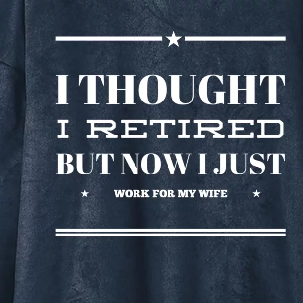 Funny I Thought I Retired But Now I Just Work For My Wife Gift Hooded Wearable Blanket