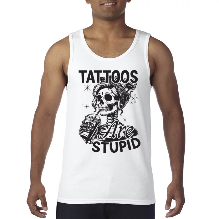 Funny Ink Tattoo Quote Tattoos Are Stupid Tank Top