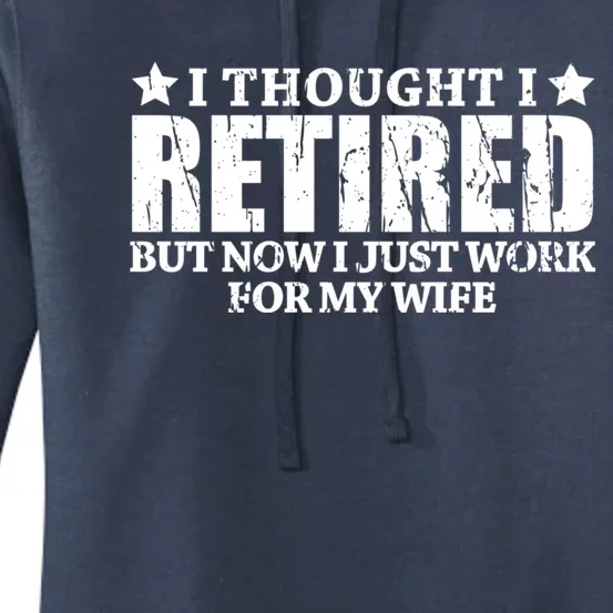 Funny I Thought I Retired But Now I Just Work For My Wife Cool Gift Women's Pullover Hoodie