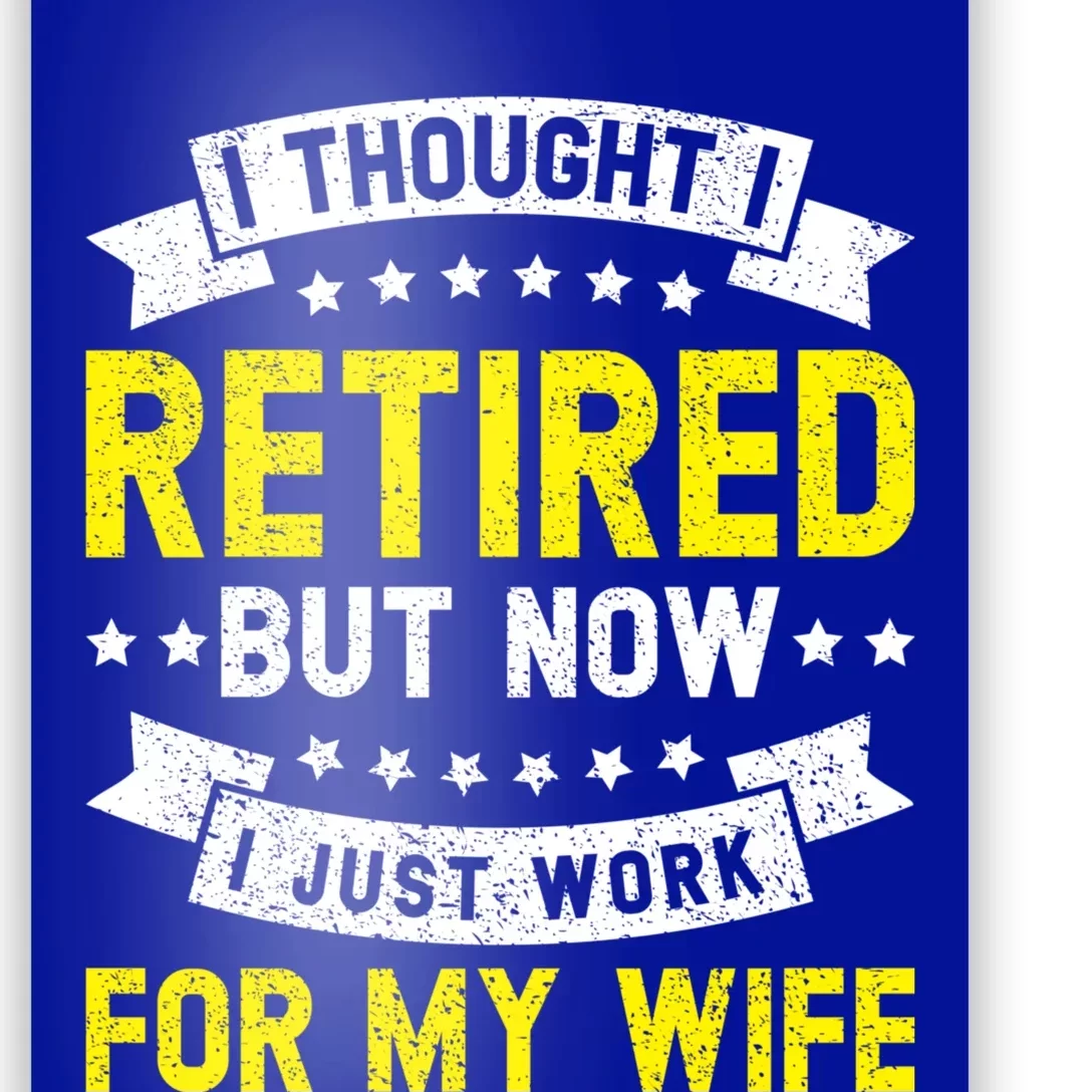 Funny I Thought I Retired But Now I Just Work For My Wife Cool Gift Poster