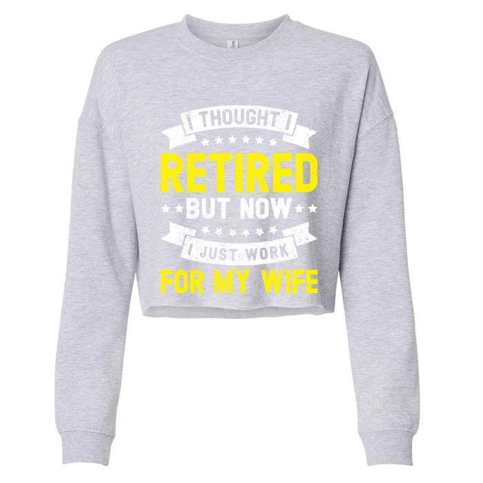 Funny I Thought I Retired But Now I Just Work For My Wife Cool Gift Cropped Pullover Crew