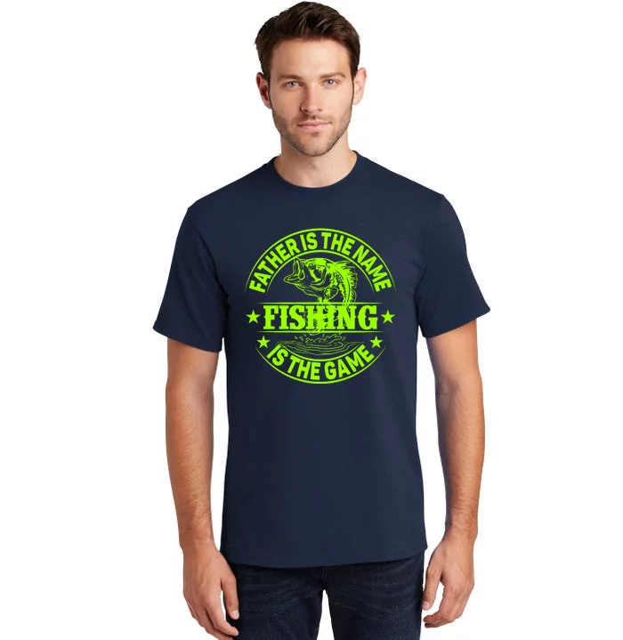 Father Is The Name Fishing Is The Game Tall T-Shirt