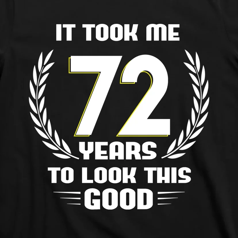 Funny It Took Me 72 Years To Look This Good Happy 72nd Birthday T-Shirt