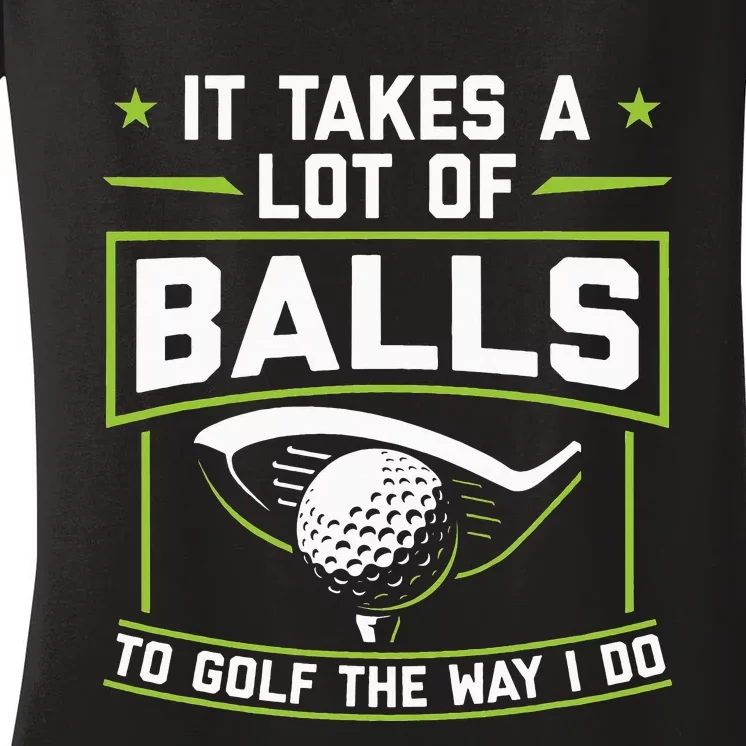 funny i takes a lot of balls to golf the way i do Women's V-Neck T-Shirt