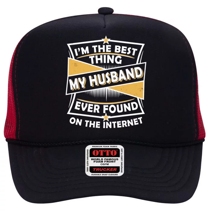 Funny I'm The Best Thing My Husband Ever Found On The Internet High Crown Mesh Trucker Hat