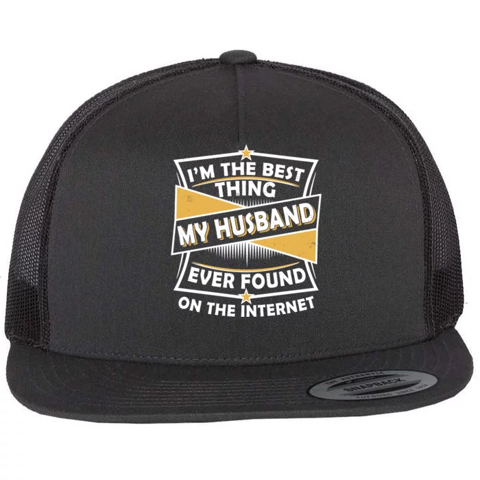 Funny I'm The Best Thing My Husband Ever Found On The Internet Flat Bill Trucker Hat