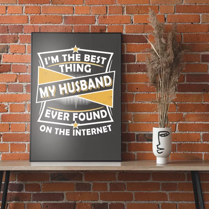 Funny I'm The Best Thing My Husband Ever Found On The Internet Poster