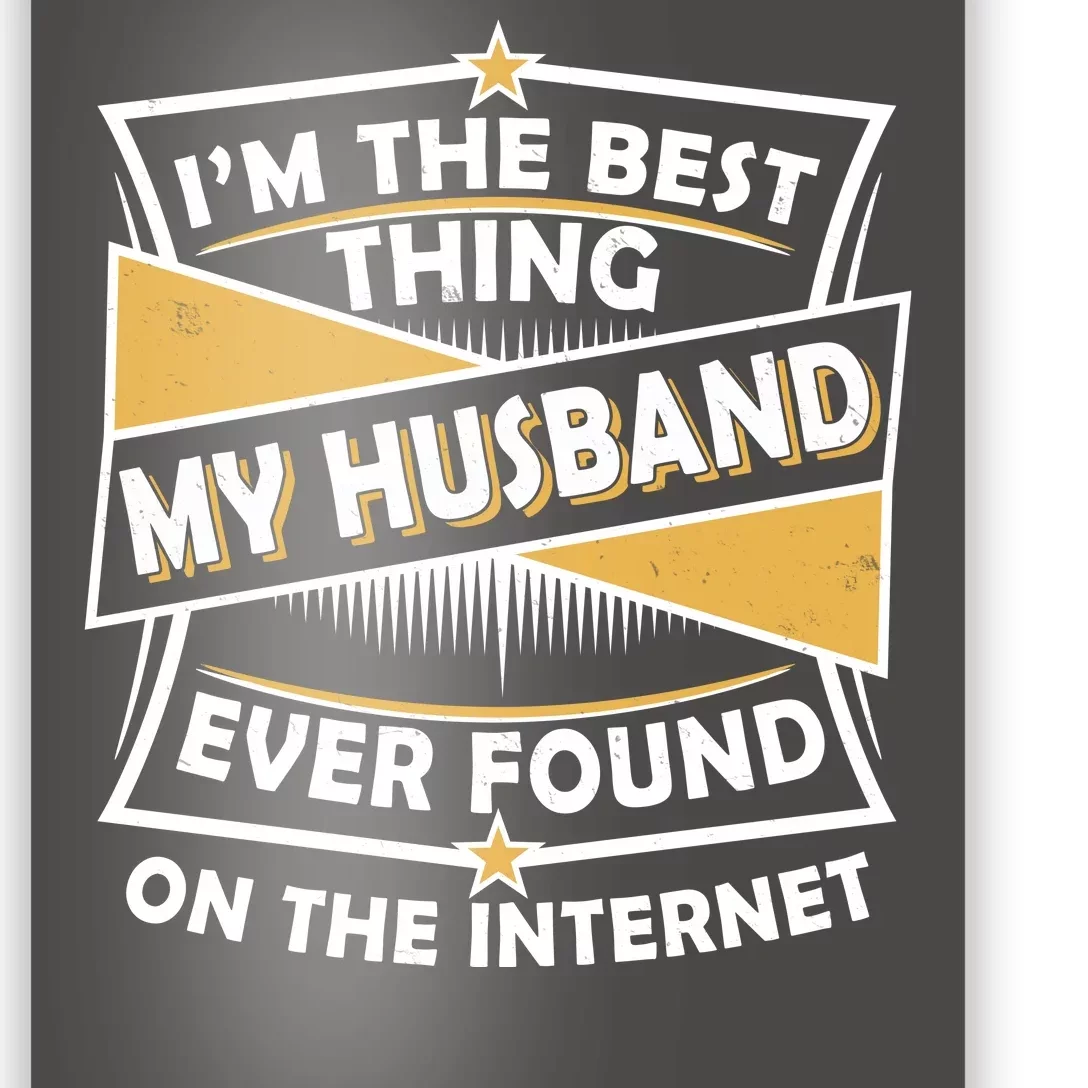 Funny I'm The Best Thing My Husband Ever Found On The Internet Poster