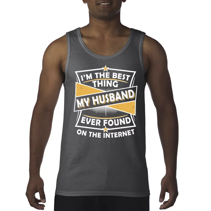 Funny I'm The Best Thing My Husband Ever Found On The Internet Tank Top