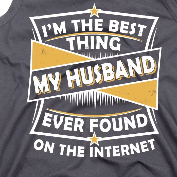 Funny I'm The Best Thing My Husband Ever Found On The Internet Tank Top