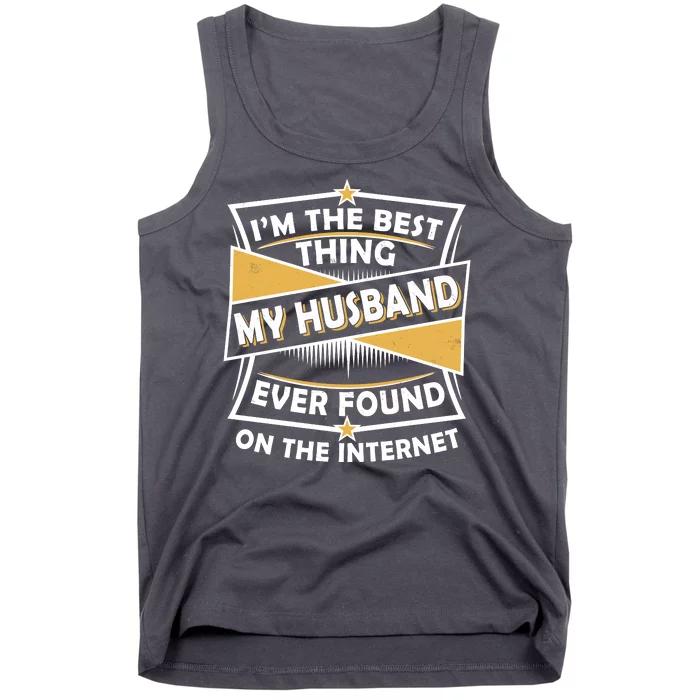 Funny I'm The Best Thing My Husband Ever Found On The Internet Tank Top