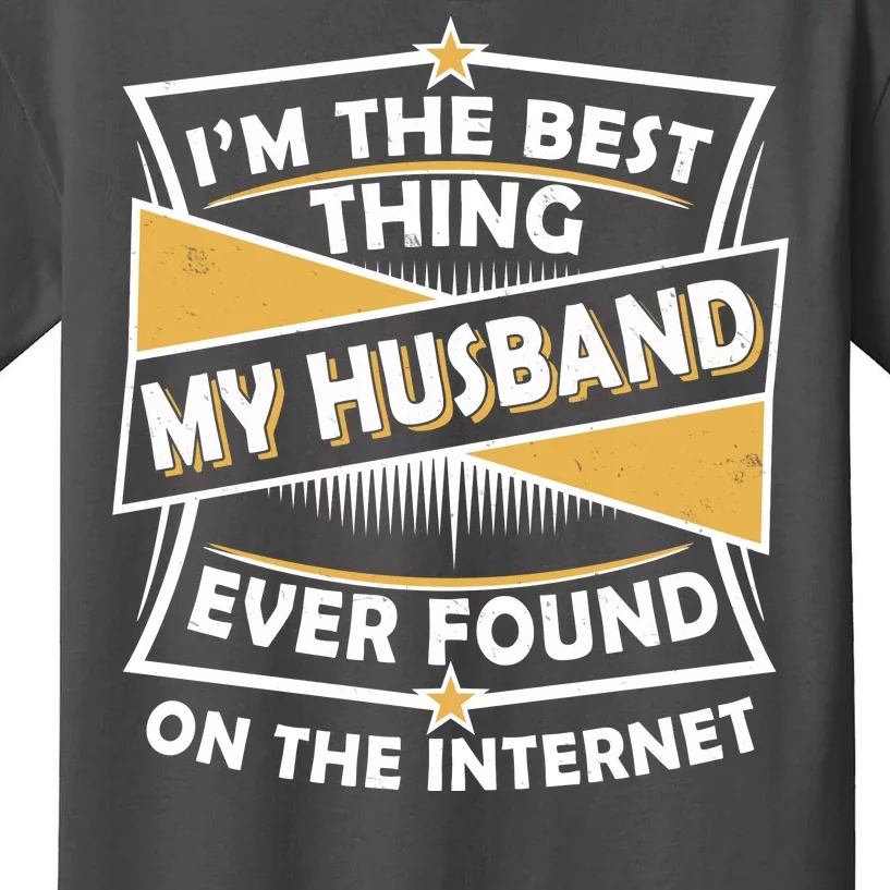 Funny I'm The Best Thing My Husband Ever Found On The Internet Kids T-Shirt