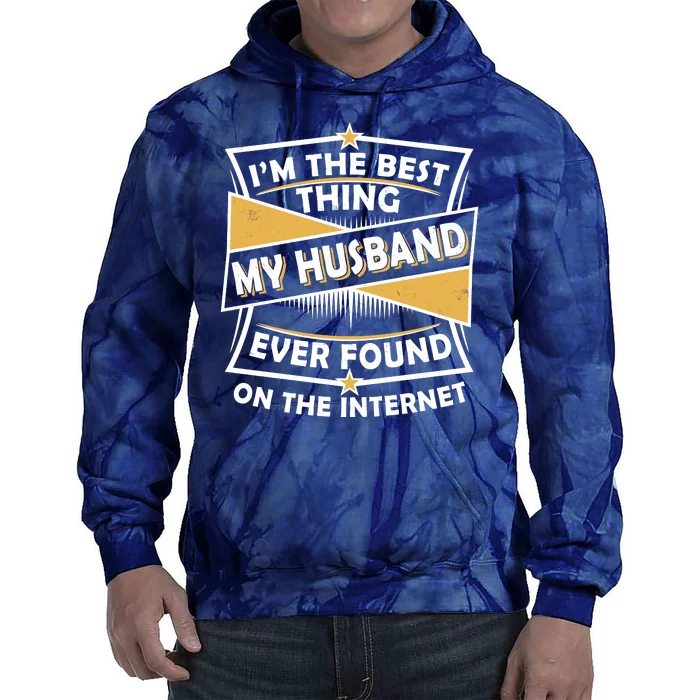 Funny I'm The Best Thing My Husband Ever Found On The Internet Tie Dye Hoodie