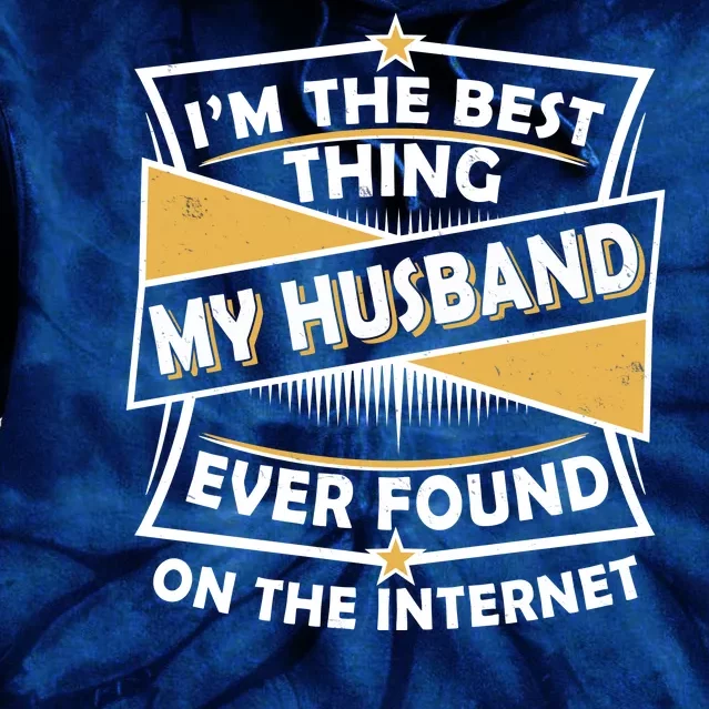 Funny I'm The Best Thing My Husband Ever Found On The Internet Tie Dye Hoodie