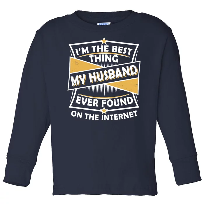 Funny I'm The Best Thing My Husband Ever Found On The Internet Toddler Long Sleeve Shirt