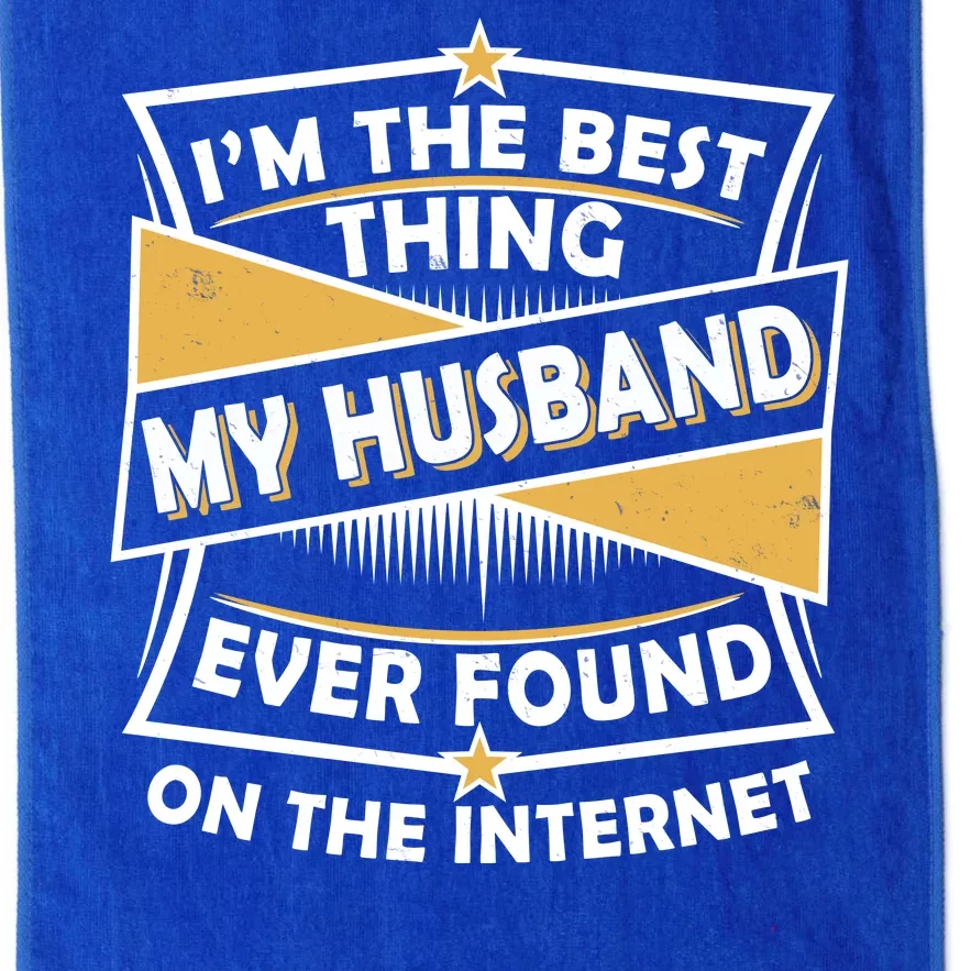 Funny I'm The Best Thing My Husband Ever Found On The Internet Platinum Collection Golf Towel