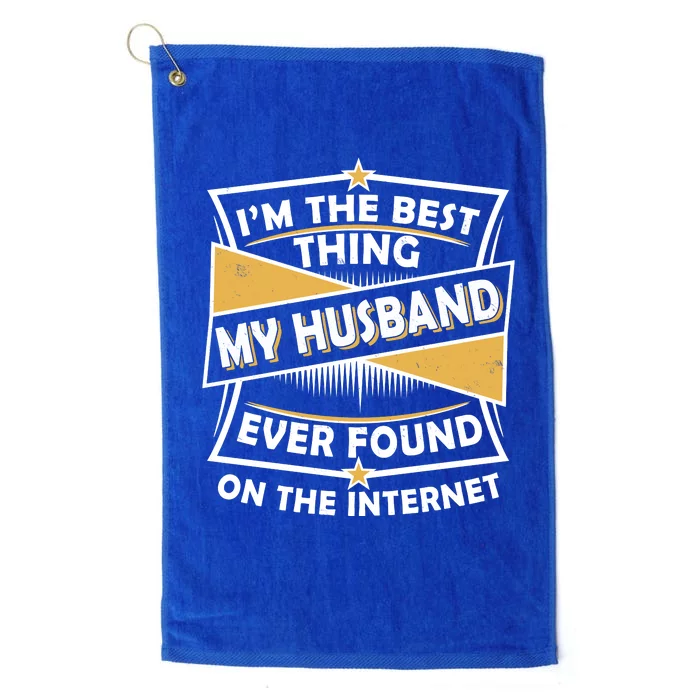 Funny I'm The Best Thing My Husband Ever Found On The Internet Platinum Collection Golf Towel