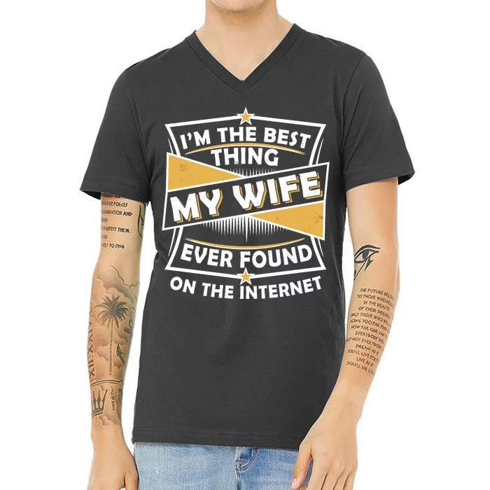 Funny I'm The Best Thing My Wife Ever Found On The Internet V-Neck T-Shirt