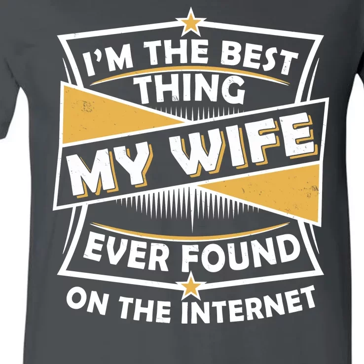 Funny I'm The Best Thing My Wife Ever Found On The Internet V-Neck T-Shirt