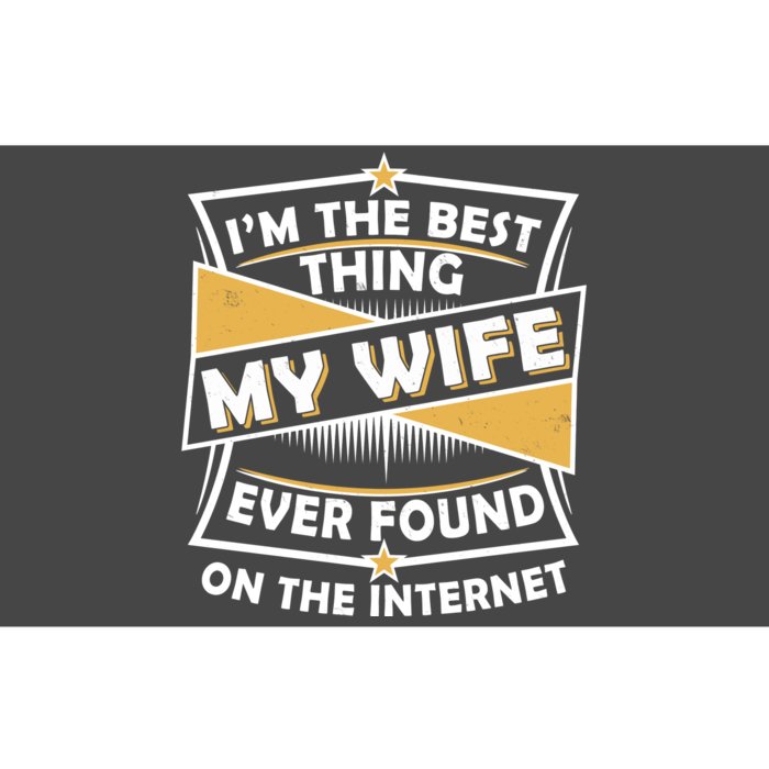 Funny I'm The Best Thing My Wife Ever Found On The Internet Bumper Sticker