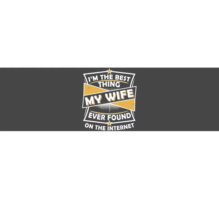 Funny I'm The Best Thing My Wife Ever Found On The Internet Bumper Sticker