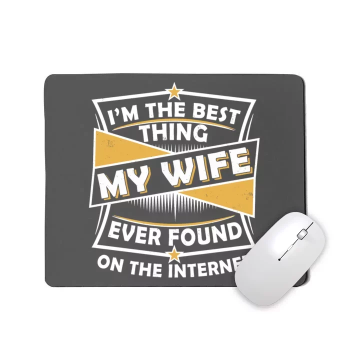 Funny I'm The Best Thing My Wife Ever Found On The Internet Mousepad