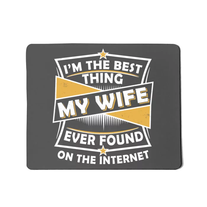 Funny I'm The Best Thing My Wife Ever Found On The Internet Mousepad