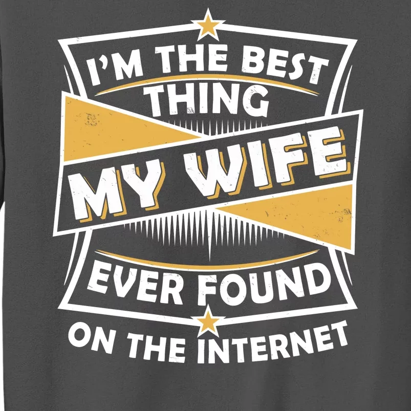 Funny I'm The Best Thing My Wife Ever Found On The Internet Tall Sweatshirt