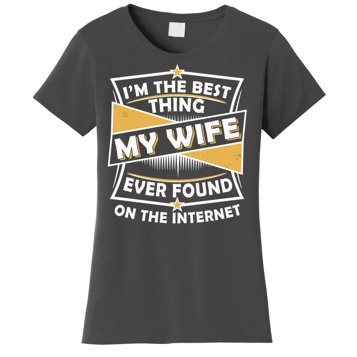 Funny I'm The Best Thing My Wife Ever Found On The Internet Women's T-Shirt