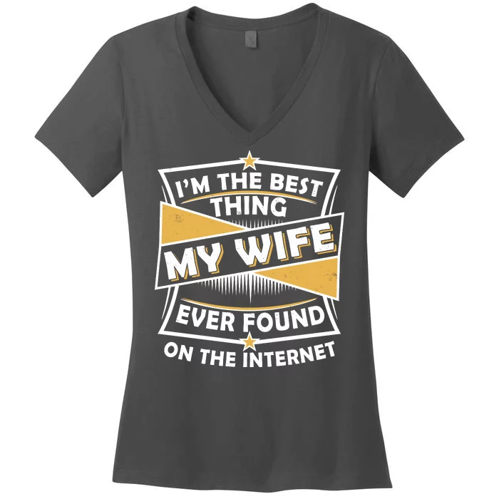 Funny I'm The Best Thing My Wife Ever Found On The Internet Women's V-Neck T-Shirt