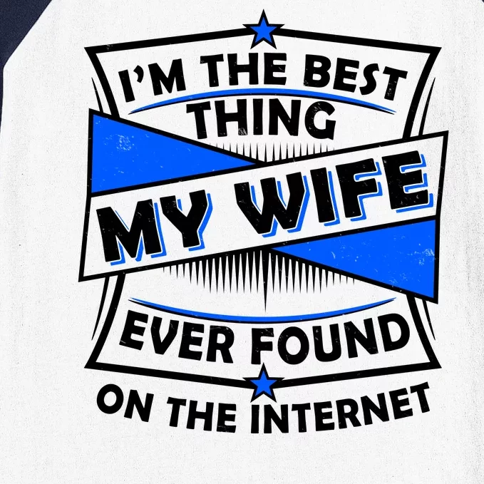 Funny I'm The Best Thing My Wife Ever Found On The Internet Baseball Sleeve Shirt