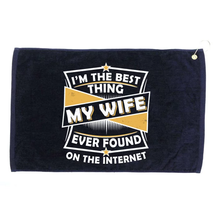 Funny I'm The Best Thing My Wife Ever Found On The Internet Grommeted Golf Towel