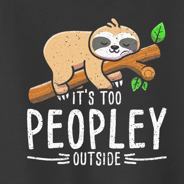 Funny Its Too Peopley Outside Zoo Keeper Gift Sloth Toddler T-Shirt