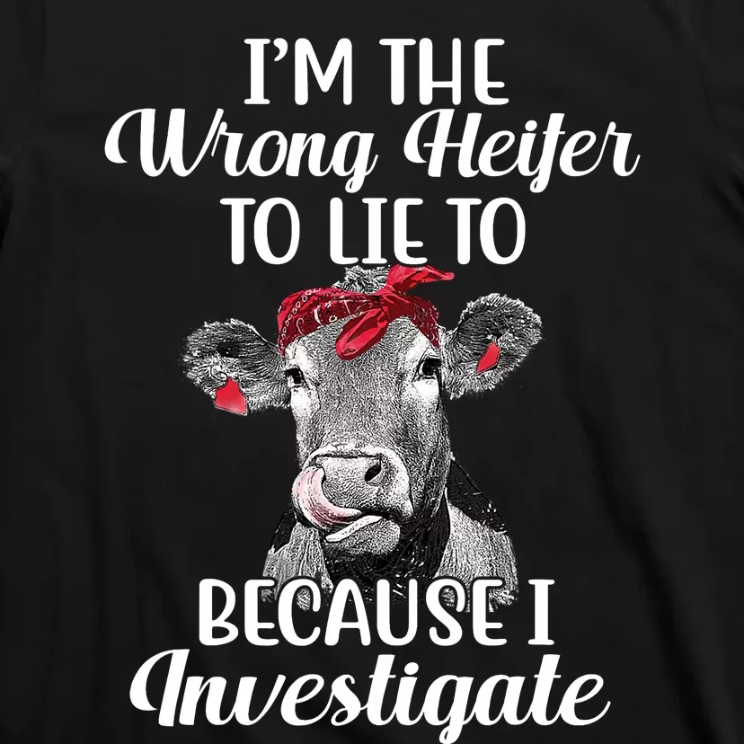 Funny I'm The Wrong Heifer To Like To Because I Investigate T-Shirt