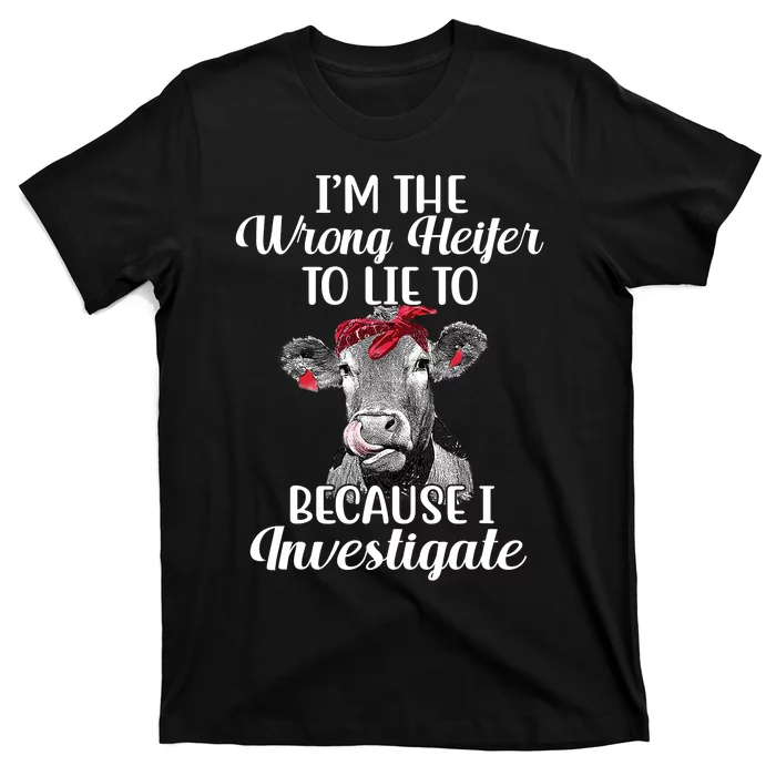 Funny I'm The Wrong Heifer To Like To Because I Investigate T-Shirt