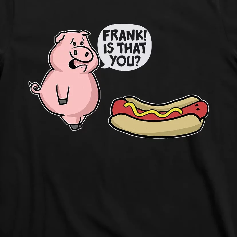 Frank! Is That You Pig And Hot Dog Funny T-Shirt